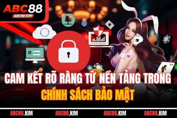 Cam kết rõ ràng từ nền tảng trong chính sách bảo mật Cam kết rõ ràng từ nền tảng trong chính sách bảo mật