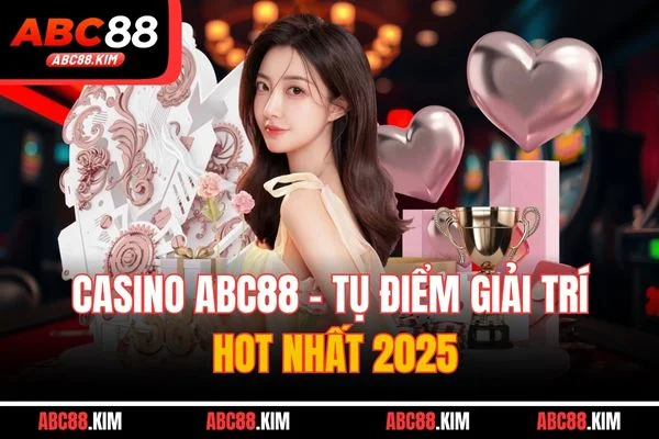 Casino ABC88 - Tụ điểm giải trí hot nhất 2025 Casino ABC88 - Tụ điểm giải trí hot nhất 2025