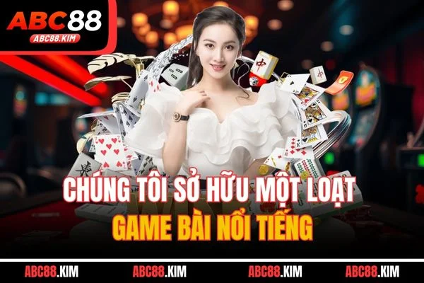 Chúng tôi sở hữu một loạt game bài nổi tiếng Chúng tôi sở hữu một loạt game bài nổi tiếng