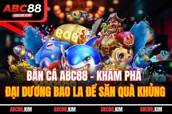 Bắn cá ABC88 - Trải nghiệm giải trí đỉnh cao Bắn cá ABC88 - Trải nghiệm giải trí đỉnh cao
