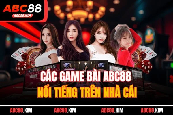 Các game bài ABC88 nổi tiếng trên nhà cái Các game bài ABC88 nổi tiếng trên nhà cái