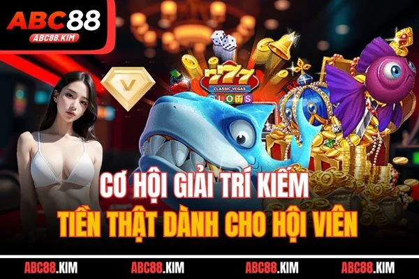 Cơ hội giải trí kiếm tiền thật dành cho hội viên Cơ hội giải trí kiếm tiền thật dành cho hội viên