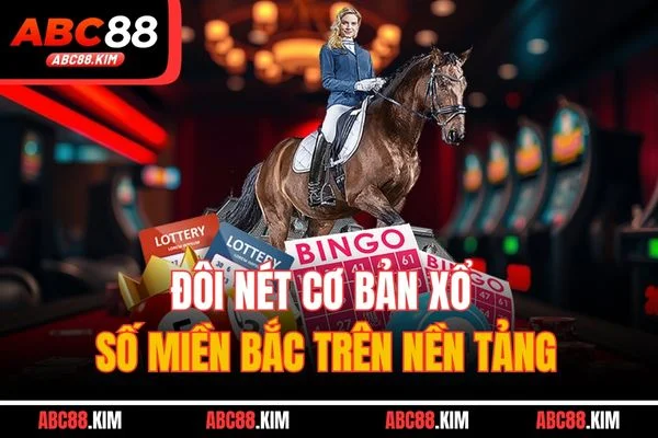 Đôi nét cơ bản xổ số miền Bắc trên nền tảng Đôi nét cơ bản xổ số miền Bắc trên nền tảng