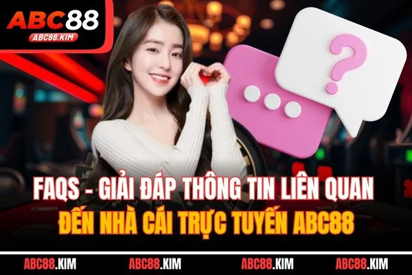FAQs - Giải đáp thông tin liên quan đến nhà cái trực tuyến ABC88 FAQs - Giải đáp thông tin liên quan đến nhà cái trực tuyến ABC88