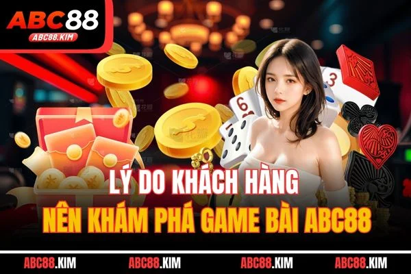 Lý do khách hàng nên khám phá game bài ABC88 Lý do khách hàng nên khám phá game bài ABC88