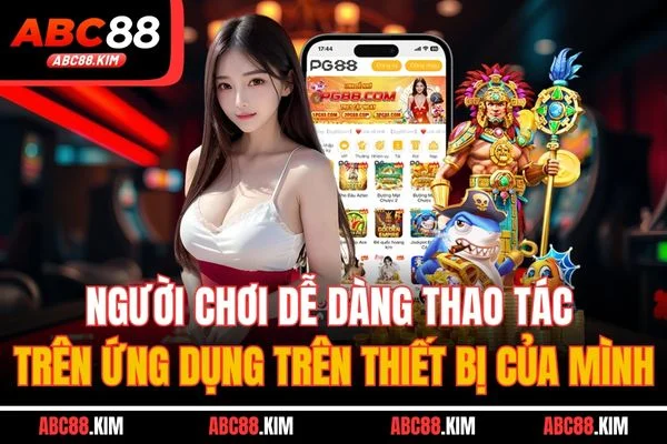 Người chơi dễ dàng thao tác trên ứng dụng trên thiết bị của mình Người chơi dễ dàng thao tác trên ứng dụng trên thiết bị của mình