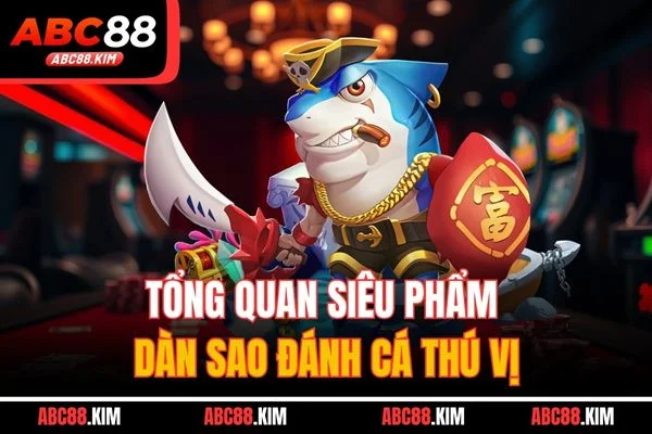 Tổng quan siêu phẩm dàn sao đánh cá thú vị Tổng quan siêu phẩm dàn sao đánh cá thú vị